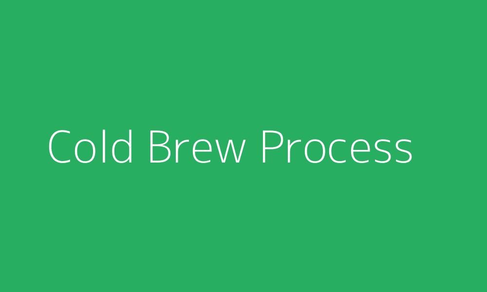 Cold Brew Coffee Process